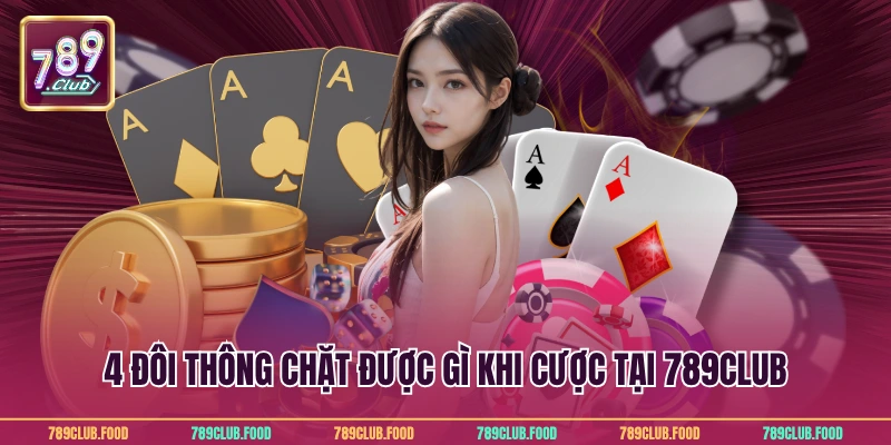4 Đôi Thông Chặt Được Gì Và Cách Dùng Chuẩn Tại 789Club 2 4 đôi thông chặt được gì khi cược tại 789Club