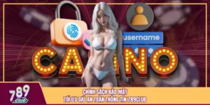 Chính Sách Bảo Mật Tối Ưu Giữ An Toàn Thông Tin 789Club