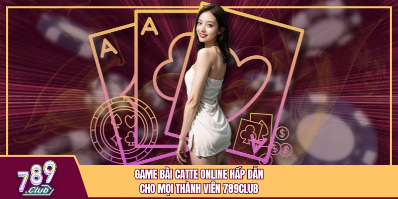 Game Bài Catte Online Hấp Dẫn Cho Mọi Thành Viên 789Club 1 Game Bài Catte Online Hấp Dẫn Cho Mọi Thành Viên 789Club