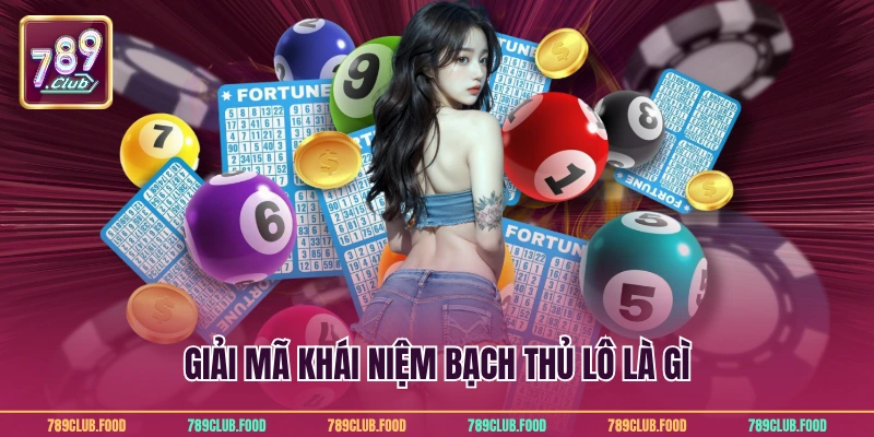 Giải mã khái niệm bạch thủ lô là gì
