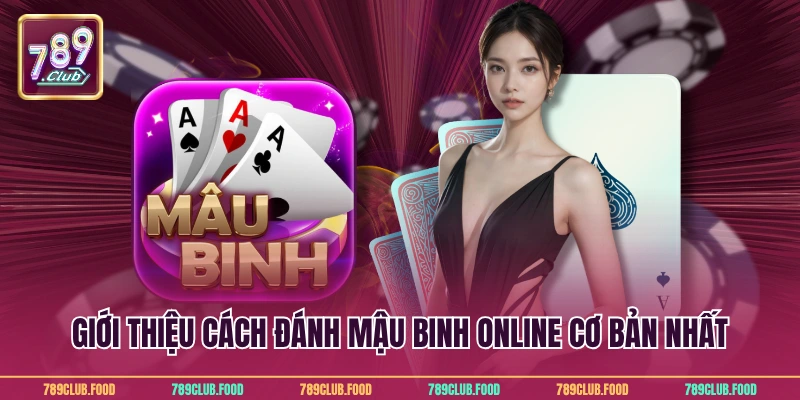 Mậu Binh Online Cực Đỉnh Dành Cho Người Mới Tại 789Club 2 Giới thiệu cách đánh mậu binh online cơ bản nhất