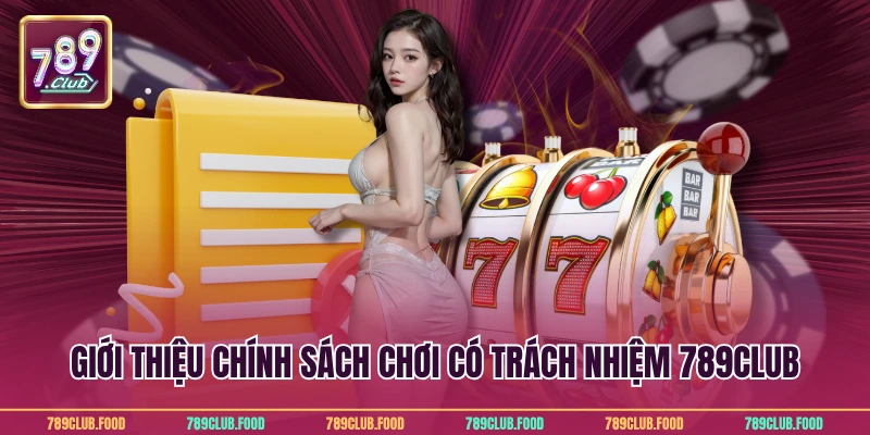 Giới thiệu chính sách chơi có trách nhiệm 789Club