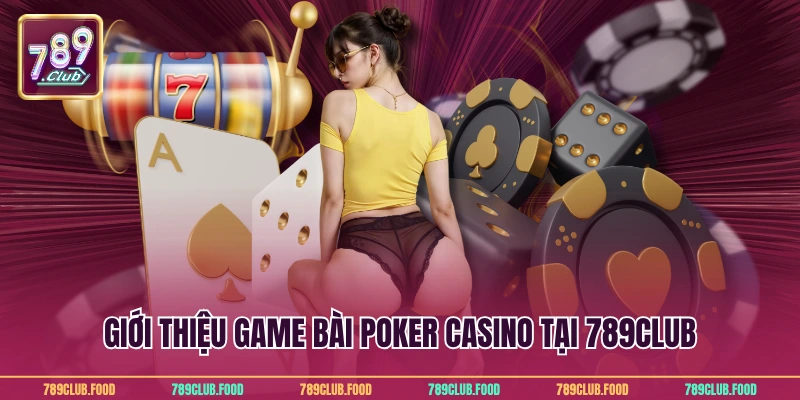 Giới thiệu game bài poker casino tại 789Club