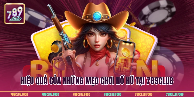 Mẹo Chơi Nổ Hũ Chuẩn Nhất Giúp Bạn Thắng Lớn Từ 789Club 2 Hiệu quả của những mẹo chơi nổ hũ tại 789Club