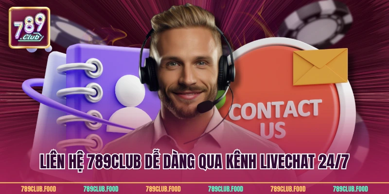 Liên hệ 789Club dễ dàng qua kênh livechat 24/7