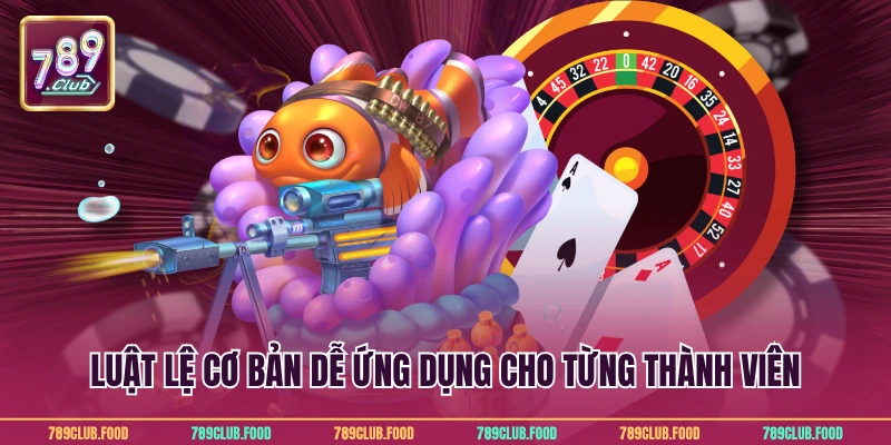 Bắn Cá Xèng Đổi Thưởng Đáng Trải Nghiệm Nhất Tại 789Club 3 Luật lệ cơ bản dễ ứng dụng cho từng thành viên