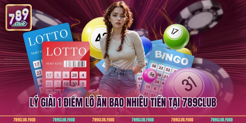 Lý giải 1 điểm lô ăn bao nhiêu tiền tại 789Club