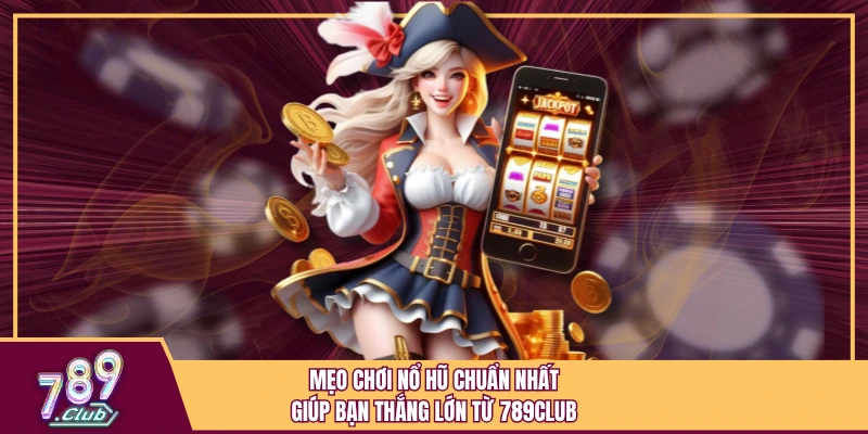 Mẹo Chơi Nổ Hũ Chuẩn Nhất Giúp Bạn Thắng Lớn Từ 789Club 1 Mẹo Chơi Nổ Hũ Chuẩn Nhất Giúp Bạn Thắng Lớn Từ 789Club