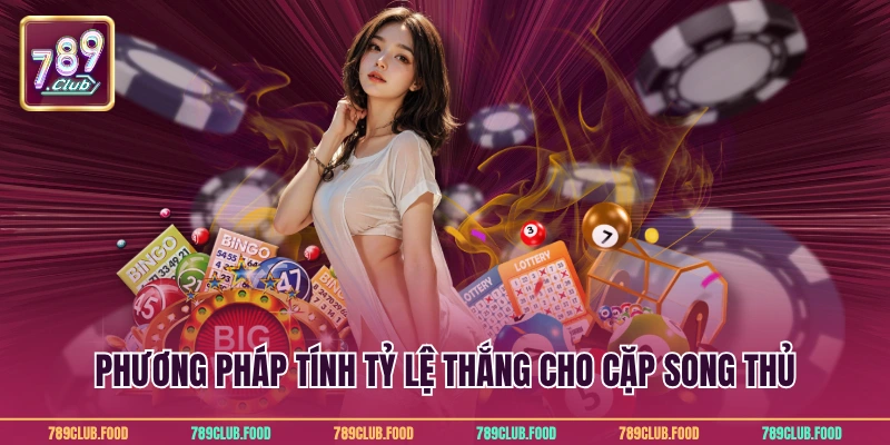 Song Thủ Lô Là Gì? Hướng Dẫn Chi Tiết Cho Hội Viên 789Club 4 Phương pháp tính tỷ lệ thắng cho cặp song thủ