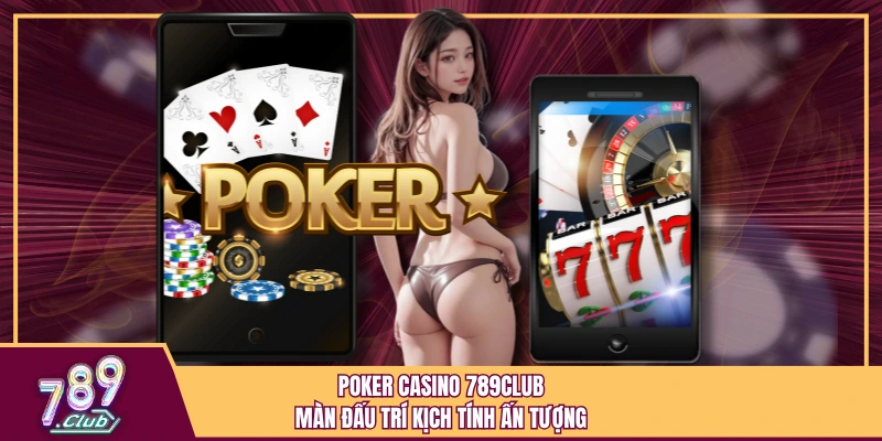 Poker Casino 789Club - Màn Đấu Trí Kịch Tính Ấn Tượng
