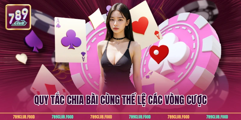 Quy tắc chia bài cùng thể lệ các vòng cược