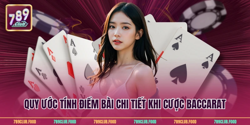 Baccarat Online Tại 789Club - Game Bài Hot Nhất 2025 3 Quy ước tính điểm bài chi tiết khi cược baccarat