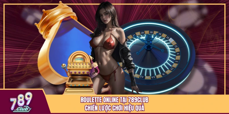 Roulette Online Tại 789Club - Chiến Lược Chơi Hiệu Quả