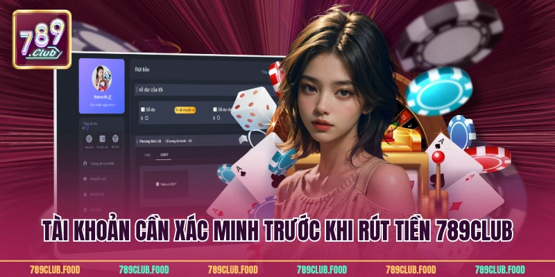 Tài khoản cần xác minh trước khi rút tiền 789Club