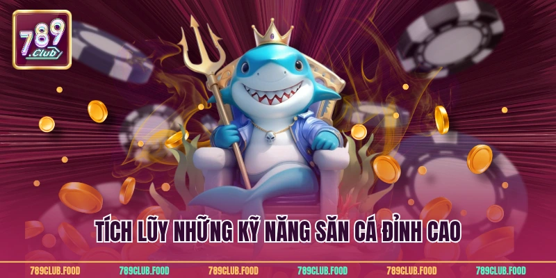 Bắn Cá Xèng Đổi Thưởng Đáng Trải Nghiệm Nhất Tại 789Club 4 Tích lũy những kỹ năng săn cá đỉnh cao