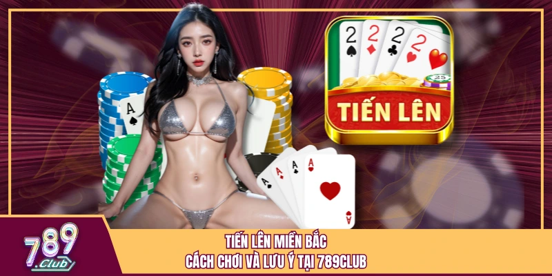 Tổng quan sơ lược khi chơi tiến lên miền Bắc