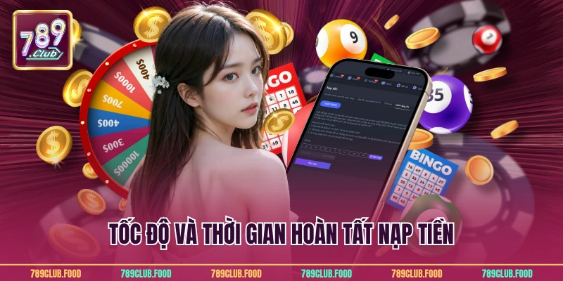 Nạp Tiền 789club 3 Tốc độ và thời gian hoàn tất nạp tiền