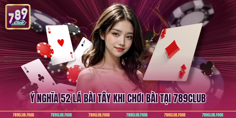 Ý Nghĩa 52 Lá Bài Tây Giúp Hội Viên Cược Chuẩn Tại 789club 3 Ý nghĩa 52 lá bài tây khi chơi bài tại 789Club